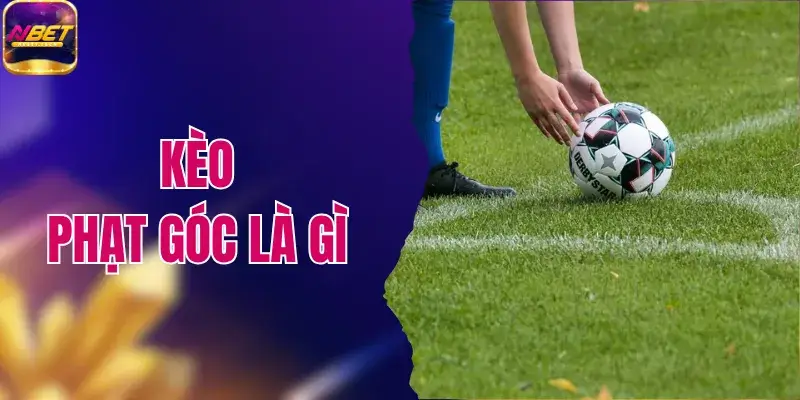 Kèo Phạt Góc Là Gì? Hướng Dẫn Bắt Kèo Ăn Tiền Nhà Cái