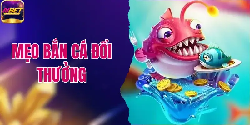 Mẹo Bắn Cá Đổi Thưởng Chuẩn Giúp Săn Lộc Khủng Về Túi