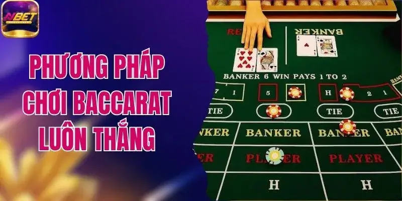 Phương Pháp Chơi Baccarat Luôn Thắng Trong Mỗi Ván Chơi