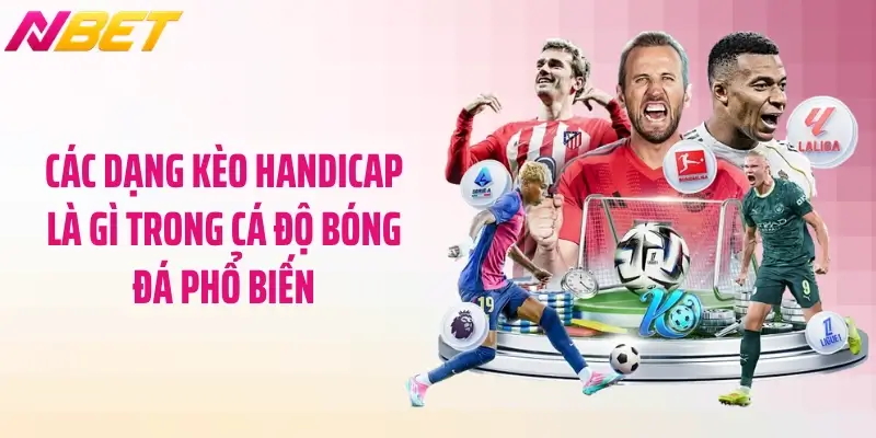 Handicap Là Gì Trong Cá Độ Bóng Đá: Mẹo Chơi Chuẩn Xác 3 Các dạng kèo handicap là gì trong cá độ bóng đá phổ biến