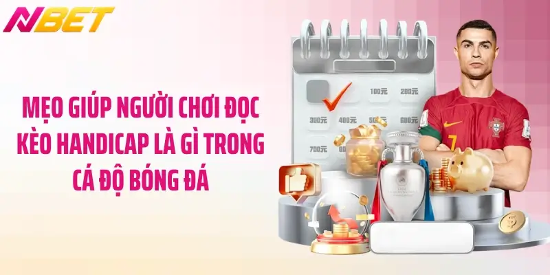 Handicap Là Gì Trong Cá Độ Bóng Đá: Mẹo Chơi Chuẩn Xác 5 Mẹo giúp người chơi đọc kèo handicap là gì trong cá độ bóng đá