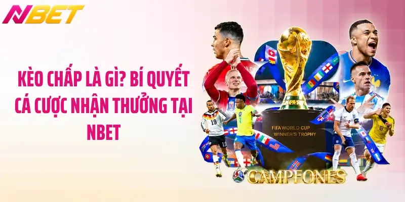 Kèo Chấp Là Gì? Bí Quyết Cá Cược Nhận Thưởng Tại NBET