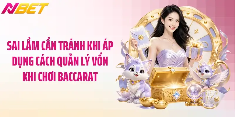 Sai lầm cần tránh khi áp dụng cách quản lý vốn khi chơi baccarat