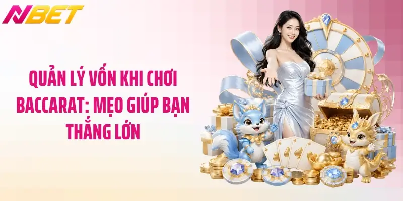 Quản Lý Vốn Khi Chơi Baccarat: Mẹo Giúp Bạn Thắng Lớn