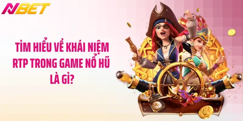 Tìm hiểu về khái niệm RTP trong game nổ hũ là gì