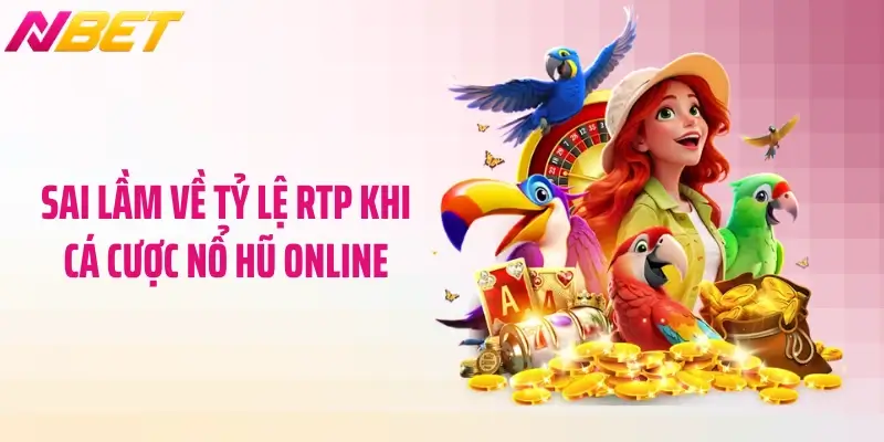Sai lầm về tỷ lệ RTP khi cá cược nổ hũ online